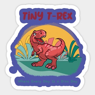 Tiny T-Rex, Where Every Day Is a Dino Day: Dinosaur Love Sticker